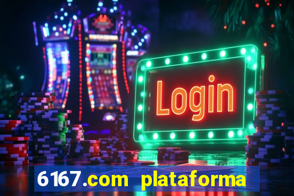 6167.com plataforma de jogos